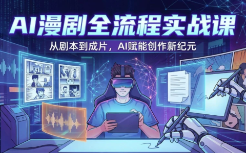 AI漫剧全流程实战课，剧本改编+素材制作+AI生成视频