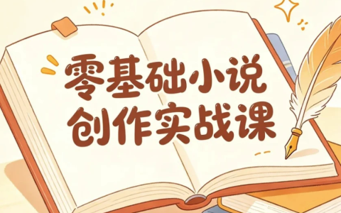 零基础小说创作实战课，高效写出短篇与长篇故事